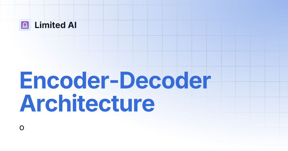 Encoder-Decoder Architecture | Limited AI